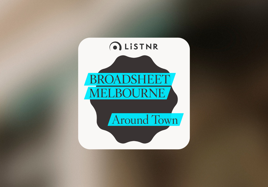 Introducing Our New Podcast, Broadsheet Melbourne: Around Town