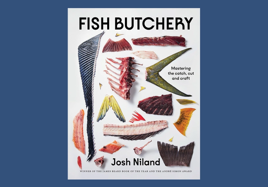 Fish Butchery: Mastering the Catch, Cut and Craft by Josh Niland
