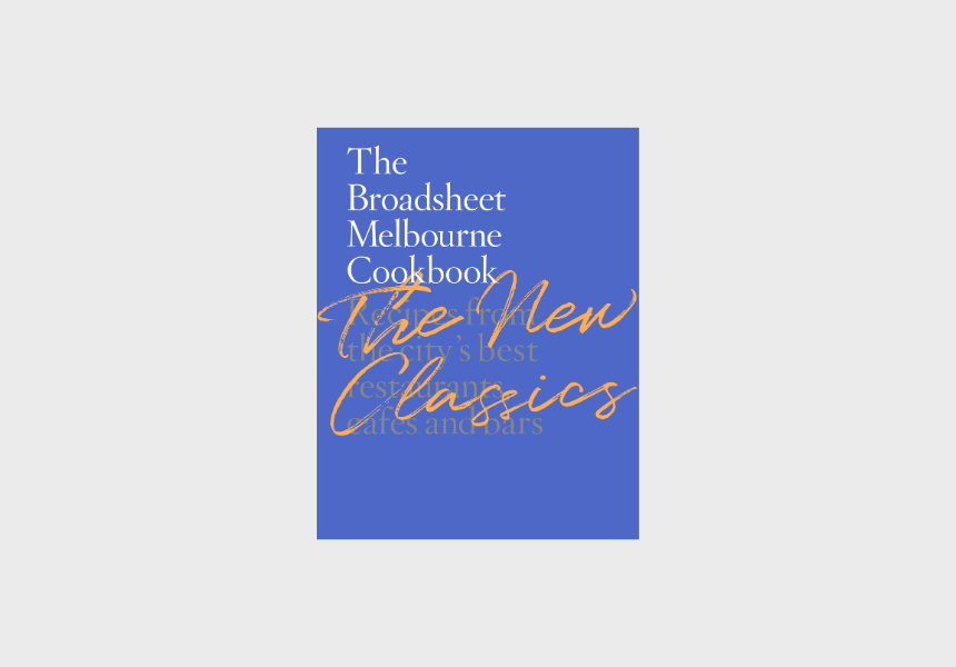 The Broadsheet Melbourne Cookbook: The New Classics